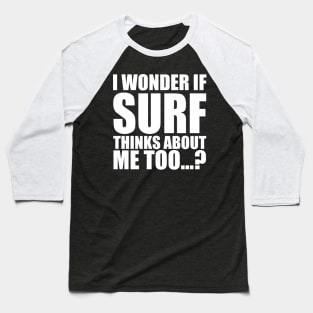 i wonder if surf thinks about me too Baseball T-Shirt